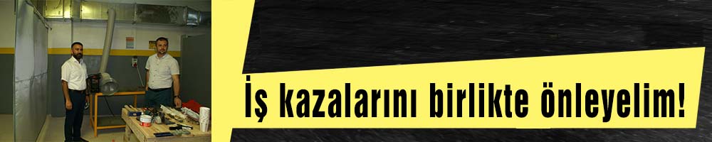 İş kazalarını birlikte önleyelim!