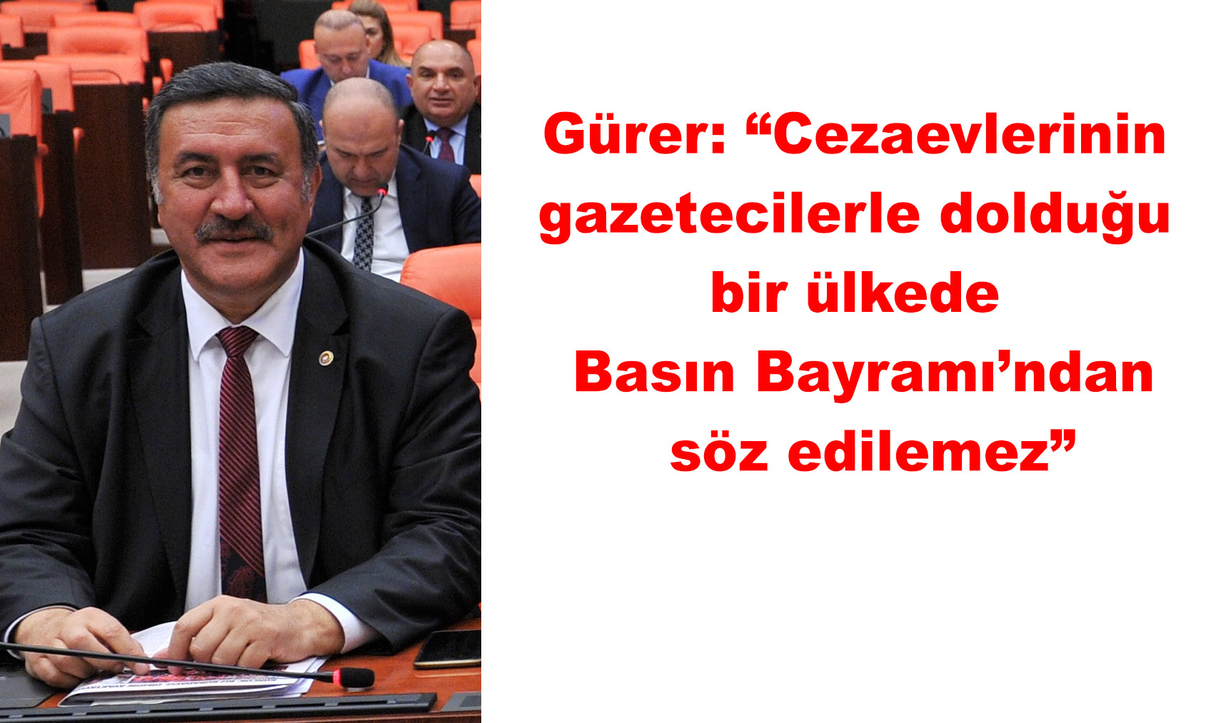 Gürer: " Basın Bayramı’ndan söz edilemez”