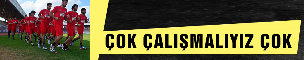 ÇOK ÇALIŞMALIYIZ ÇOK