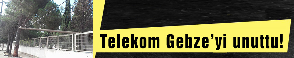 Telekom Gebze’yi unuttu!