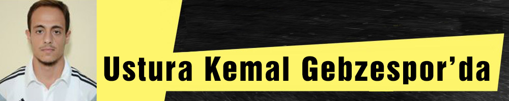 Ustura Kemal Gebzespor’da