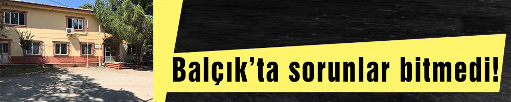 Balçık’ta sorunlar bitmedi!