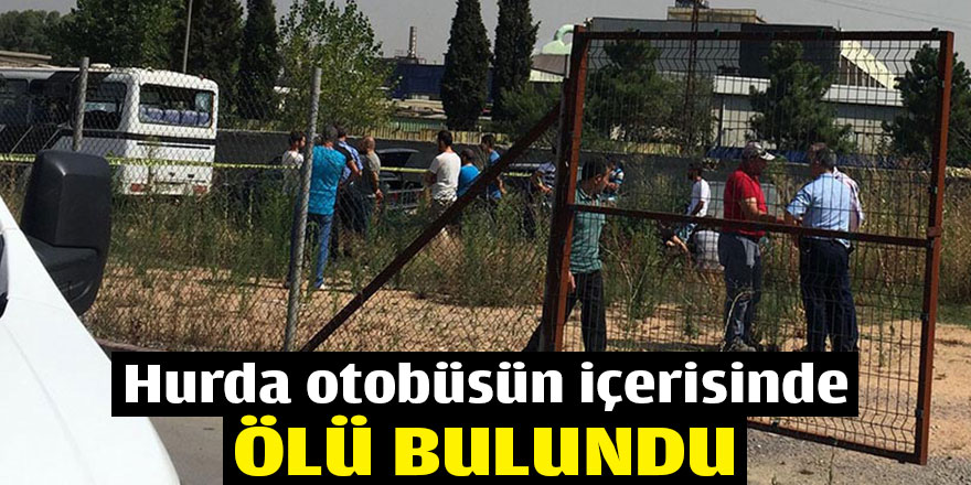Hurda otobüsün içerisinde ölü bulundu