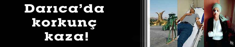 Darıca’da korkunç kaza!