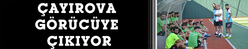 ÇAYIROVA GÖRÜCÜYE ÇIKIYOR