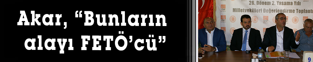 Akar, “Bunların alayı FETÖ’cü”