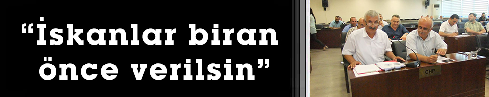 “İskanlar biran önce verilsin”