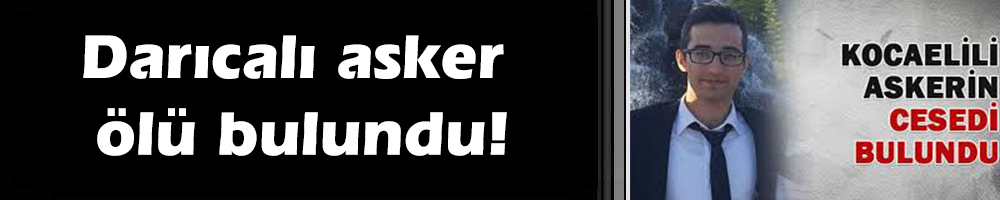 Darıcalı asker ölü bulundu!