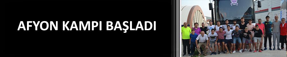 AFYON KAMPI BAŞLADI