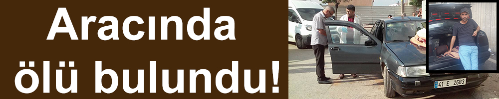 Aracında ölü bulundu!