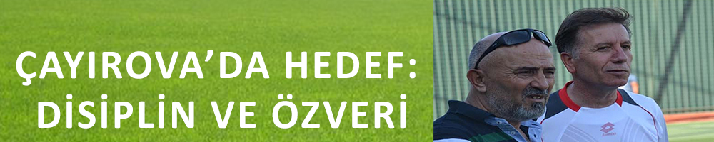ÇAYIROVA’DA HEDEF: DİSİPLİN VE ÖZVERİ