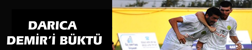 DARICA DEMİR’İ BÜKTÜ