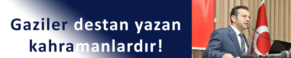 Gaziler destan yazan kahramanlardır!