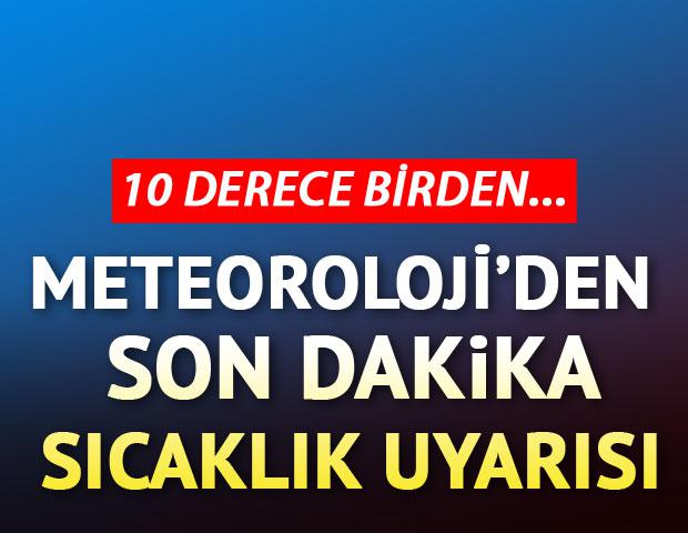 Meteoroloji'den son dakika uyarısı: 10 derece birden...