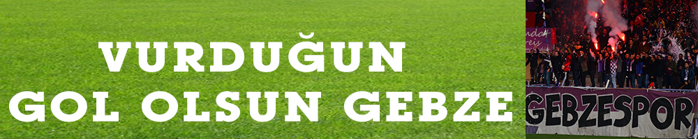 VURDUĞUN GOL OLSUN GEBZE
