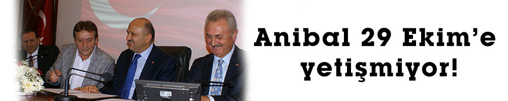 Anibal 29 Ekim’e yetişmiyor!