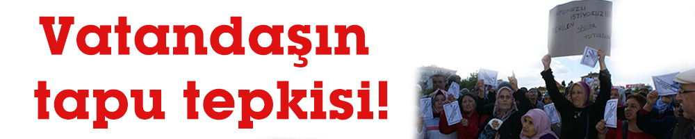Vatandaşın tapu tepkisi!