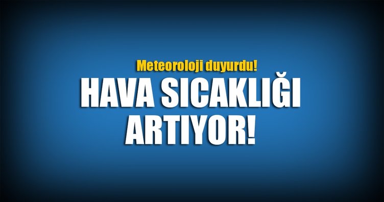 Meteoroloji duyurdu: Hava sıcaklığı artıyor