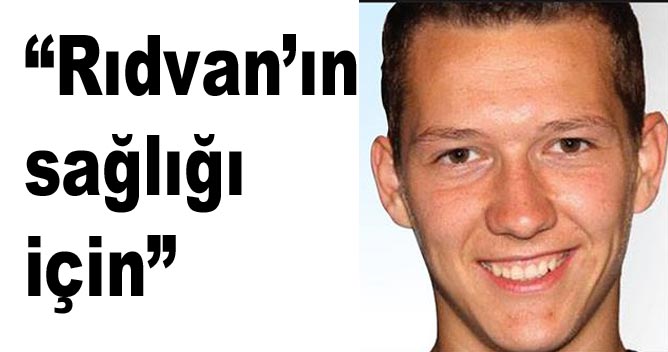 “Rıdvan’ın sağlığı için”