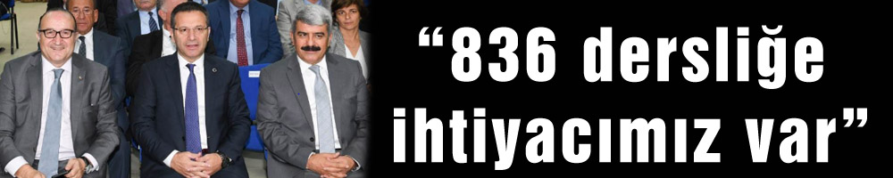 “836 dersliğe ihtiyacımız var”