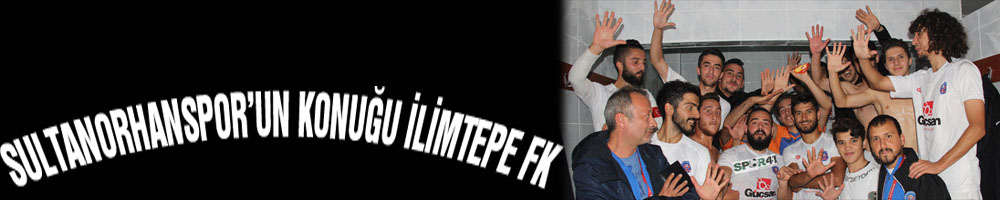 SULTANORHANSPOR’UN KONUĞU İLİMTEPE FK