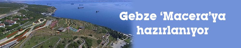 Gebze ‘Macera’ya hazırlanıyor