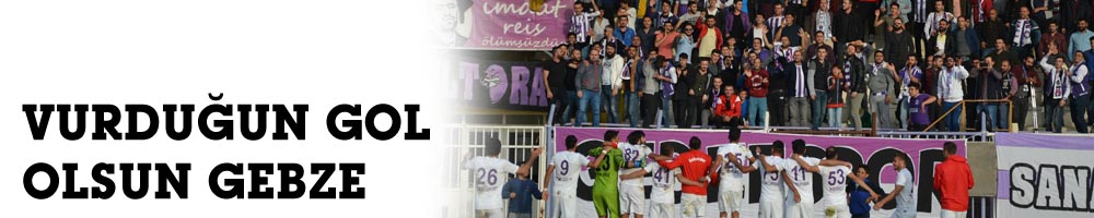 VURDUĞUN GOL OLSUN GEBZE