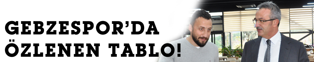 GEBZESPOR’DA ÖZLENEN TABLO!