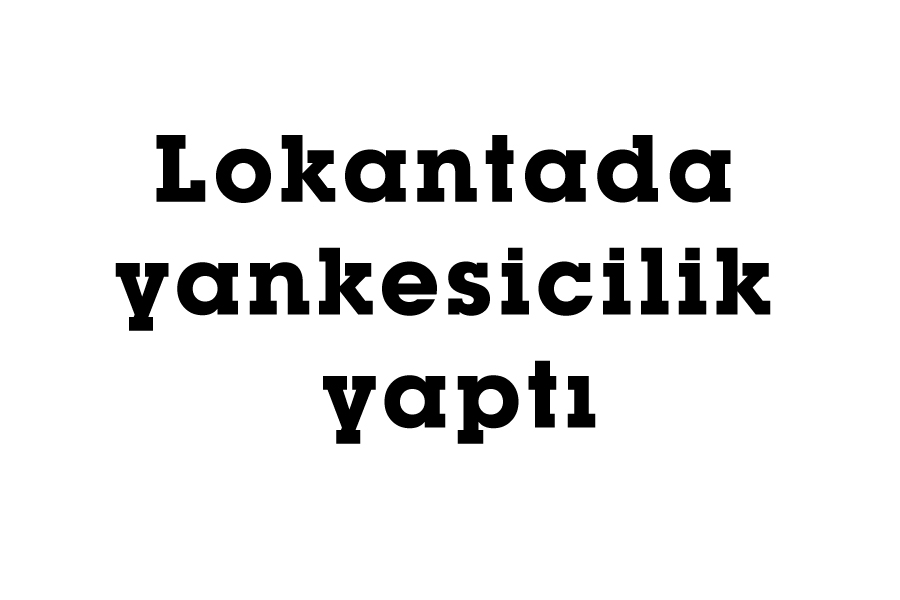 Lokantada yankesicilik yaptı