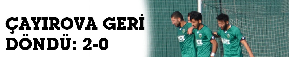 ÇAYIROVA GERİ DÖNDÜ: 2-0