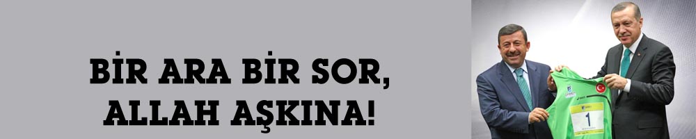 BİR ARA BİR SOR,  ALLAH AŞKINA!