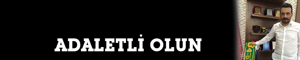 ADALETLİ OLUN