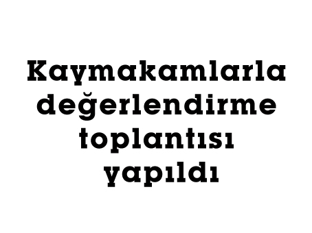 Kaymakamlarla değerlendirme toplantısı yapıldı