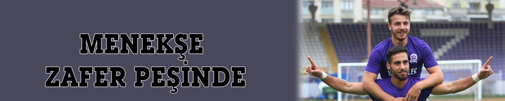 MENEKŞE ZAFER PEŞİNDE
