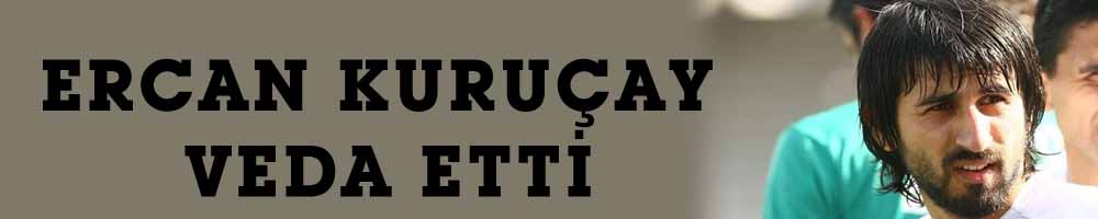 ERCAN KURUÇAY VEDA ETTİ