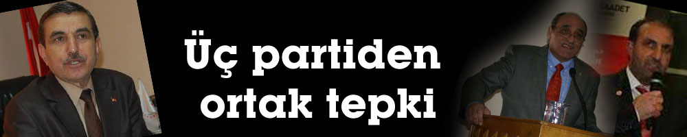 Üç partiden ortak tepki