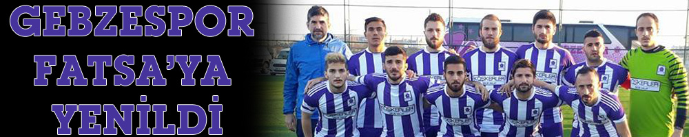 GEBZESPOR FATSA’YA YENİLDİ