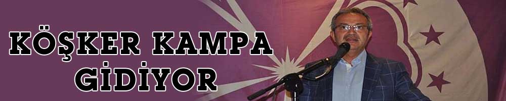 KÖŞKER KAMPA GİDİYOR