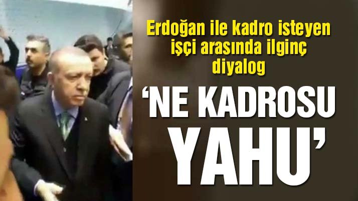 Cumhurbaşkanı Erdoğan ile kadro isteyen bir işçi arasında ilginç diyalog!