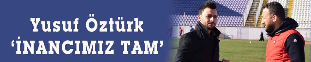  Yusuf Öztürk ‘İNANCIMIZ TAM’