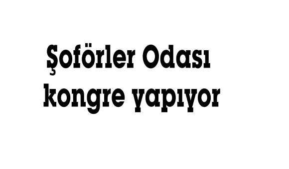 Şoförler Odası kongre yapıyor