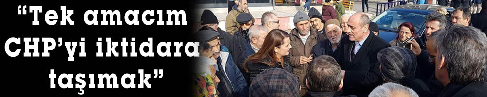 “Tek amacım CHP’yi iktidara taşımak”