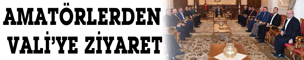 AMATÖRLERDEN VALİ’YE ZİYARET