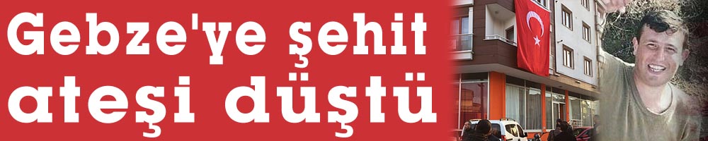 Gebze'ye şehit ateşi düştü