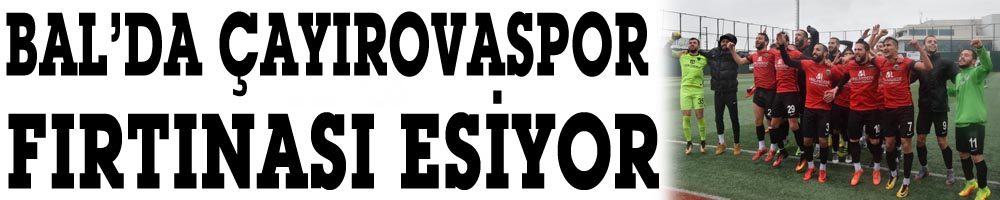 BAL’DA ÇAYIROVASPOR FIRTINASI ESİYOR
