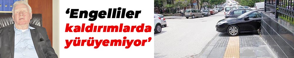  ‘Engelliler kaldırımlarda yürüyemiyor’