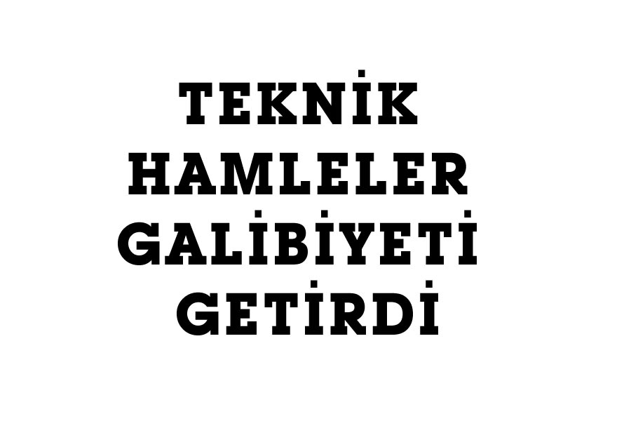TEKNİK HAMLELER GALİBİYETİ GETİRDİ