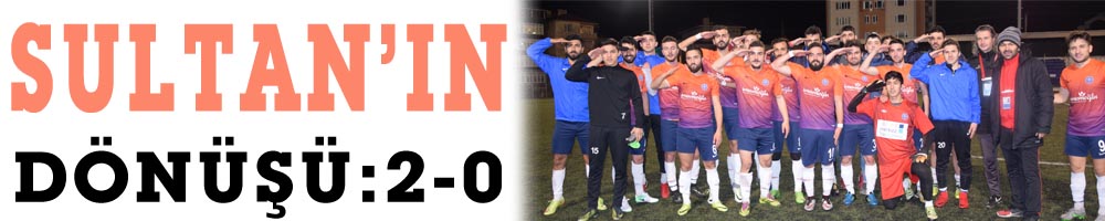 SULTAN’IN DÖNÜŞÜ: 2-0