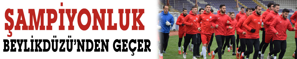 ŞAMPİYONLUK BEYLİKDÜZÜ’NDEN GEÇER