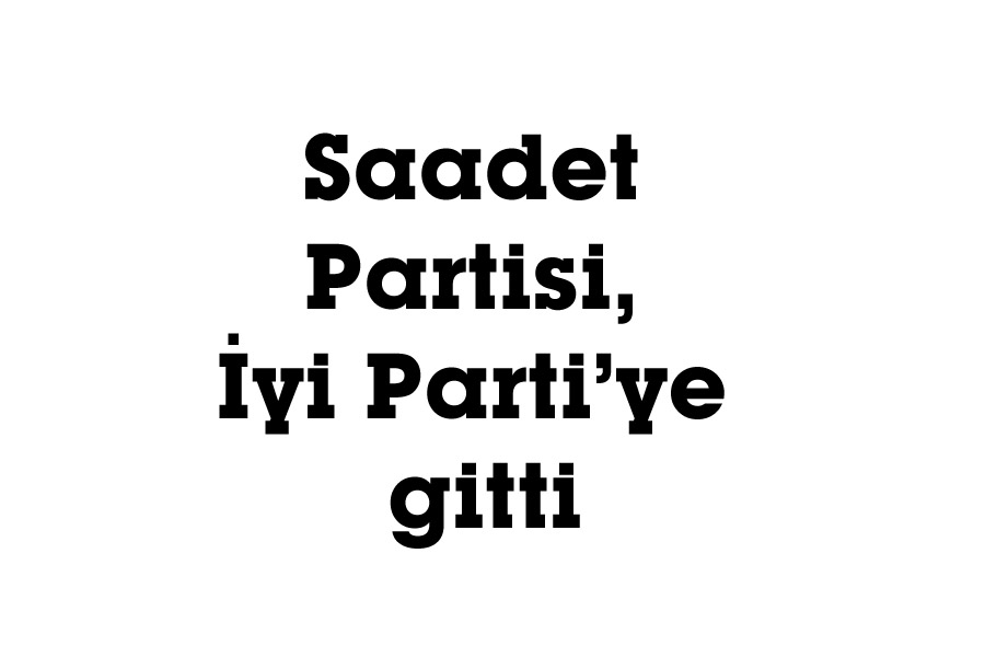 Saadet Partisi, İyi Parti’ye gitti